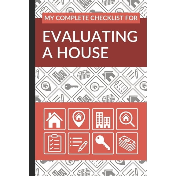 My Complete Checklist for Evaluating a House: First Time Home Buyers Guide for Home Purchase, Property Inspection Checklist, House Flipping Book, Real Estate Wholesaling and Investment Checklist (Pape