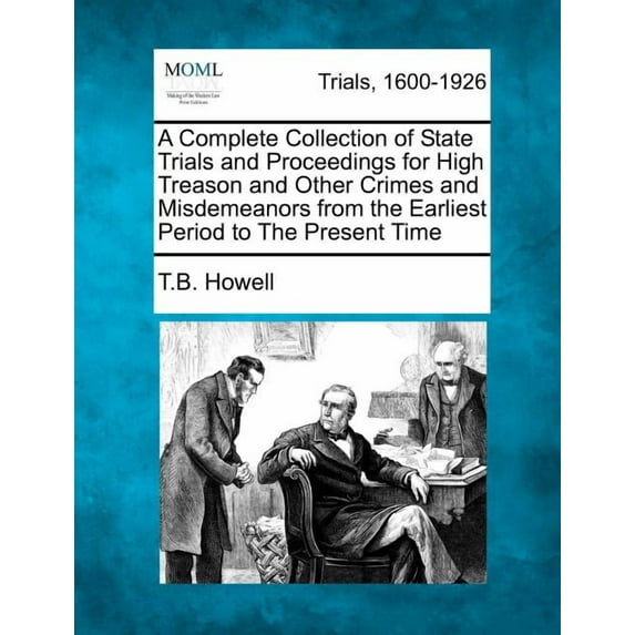 A Complete Collection of State Trials and Proceedings for High Treason and Other Crimes and Misdemeanors from the Earliest Period to The Present Time (Paperback)