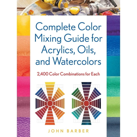 Complete Color Mixing Guide for Acrylics, Oils, and Watercolors: 2,400 Color Combinations for Each, (Paperback)