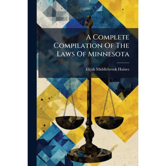 A Complete Compilation Of The Laws Of Minnesota : Relating To Township Organization And The Duties Of Town Officers, Embracing The Tax Law And Laws Relating To Schools, Including The Laws In Force To The Close Of The Eleventh Session Of The (Paperback)
