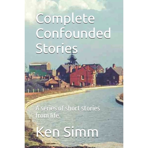 Complete Confounded Stories: A series of short stories from life., (Paperback)