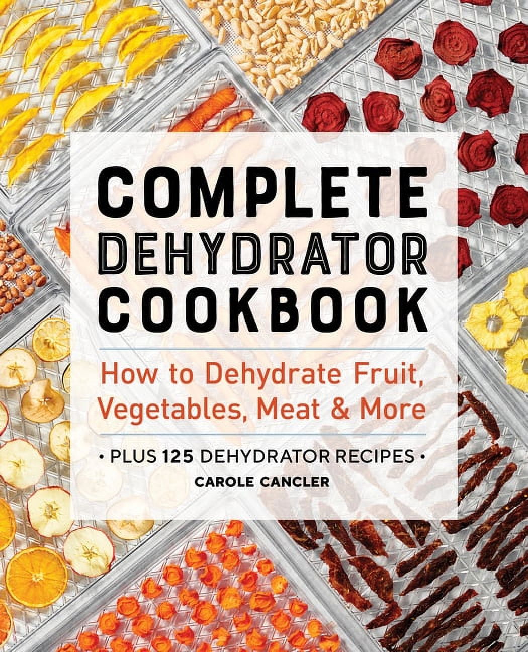 Dehydrator Cookbook For Preppers: The Complete Homemade Guide to Dehydrate Meats, Fish, Grains, Fruits, and Vegetables with Safe Storage Techniques and Easy to Make Recipes Including Vegan Dehydrated Ingredients [Book]