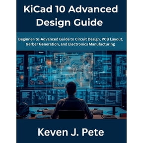 The Complete Developer KiCad 10 Advanced Design Guide: Beginner-to-Advanced Guide to Circuit Design, PCB Layout, Gerber Generation, and Electro, Book 2, (Paperback)