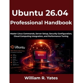 The Complete Developer Ubuntu 26.04 Professional Handbook: Master Linux Commands, Server Setup, Security Configuration, Cloud Computing Integra, Book 1, (Paperback)
