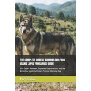 The Complete Dog Guide The Complete Chinese Kunming Wolfdog Canis Lupus Familiaris Guide 500 Expert Answers, Expanded Explanations, and the , Paperback