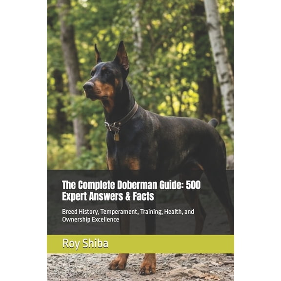 The Complete Dog Guide The Complete Doberman Guide: 500 Expert Answers & Facts: Breed History, Temperament, Training, Health, and Ownership Exc, (Paperback)