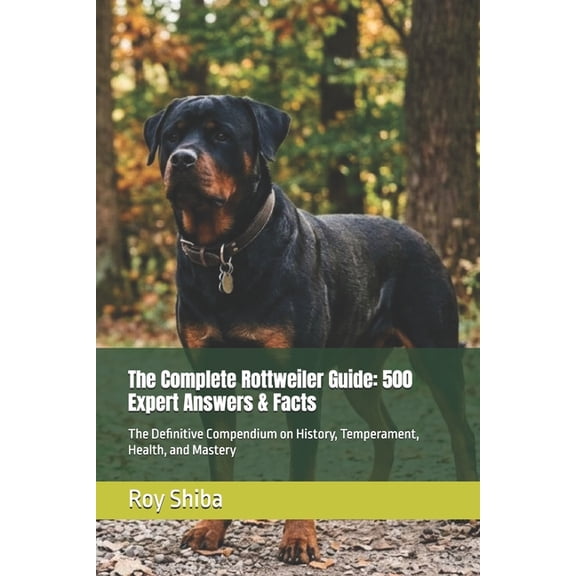 The Complete Dog Guide The Complete Rottweiler Guide: 500 Expert Answers & Facts: The Definitive Compendium on History, Temperament, Health, an, (Paperback)
