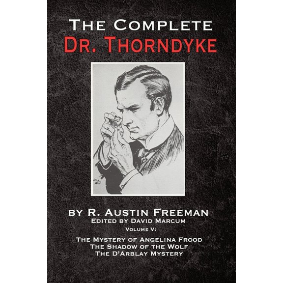 The Complete Dr.Thorndyke The Complete Dr. Thorndyke - Volume V: The Mystery of Angelina Frood, The Shadow of the Wolf and The D'Arblay Myste, Book 5, (Paperback)