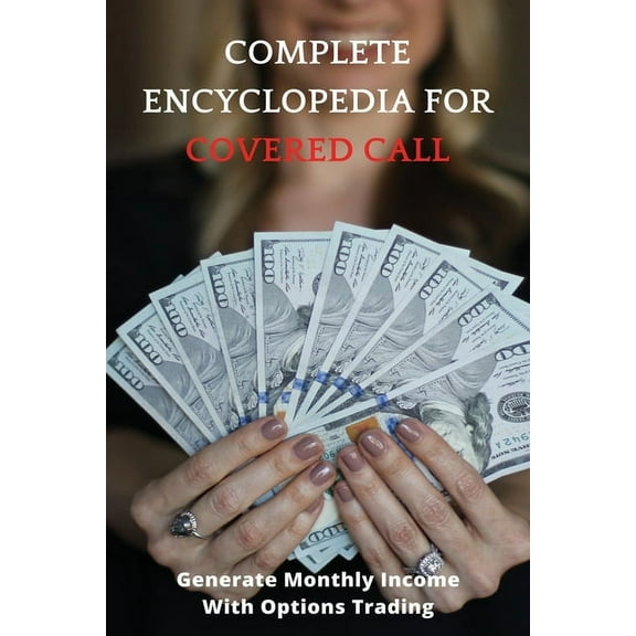 Complete Encyclopedia For Covered Call: Generate Monthly Income With Options Trading: Stocks Market (Paperback)