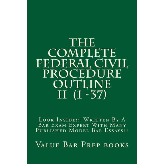 The Complete Federal Civil Procedure Outline II (1 -37): Look Inside!!! Written by a Bar Exam Expert with Many Published Model Bar Essays!!!