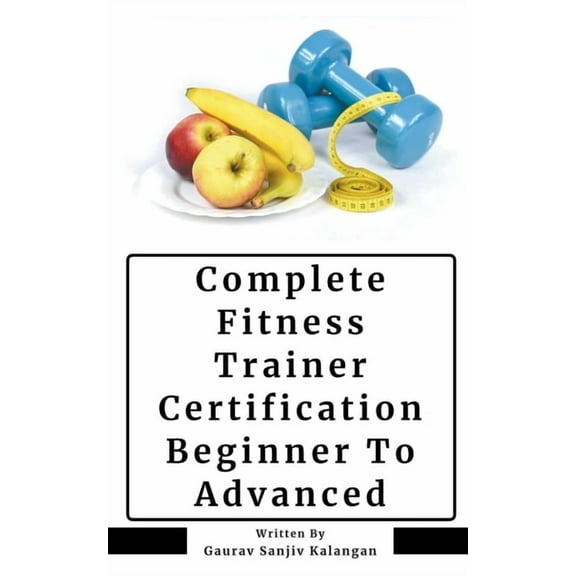 Complete Fitness Trainer Certification: Beginner To Advanced, (Paperback)
