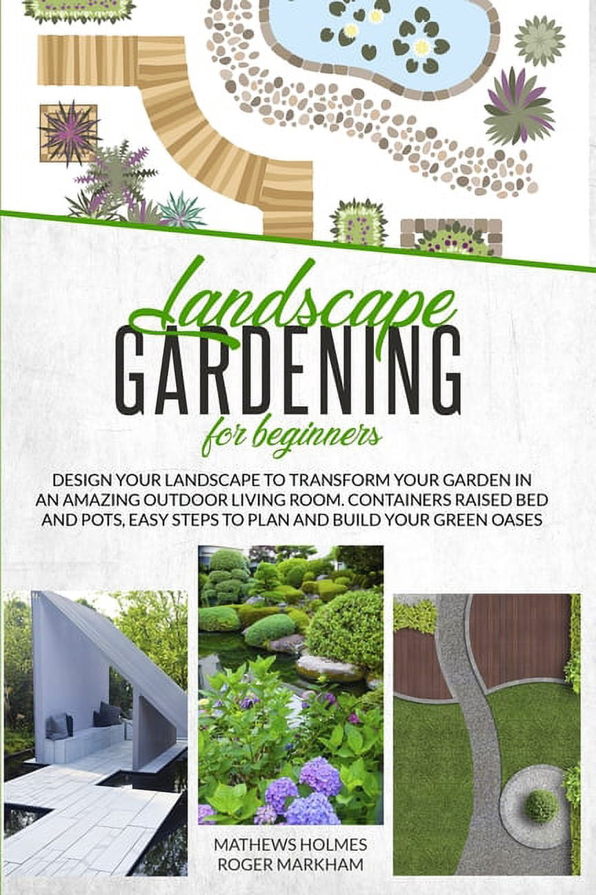 Landscape Gardening for Beginners: Design Your Landscape to Transform your Garden in an Amazing Outdoor Living Room. Con