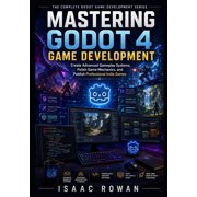 The Complete Godot Game Development Mastering Godot 4 Game Development Create Advanced Gameplay Systems, Polish Game Mechanics, and Publish Professional In, Book 2, Paperback