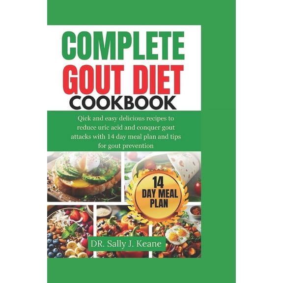 Complete Gout Diet Cookbook: Quick and Easy Delicious Recipes to Reduce Uric Acid and Conquer Gout Attacks with 14-Day Meal Plan and Quick Tips for Gout Prevention (Paperback)