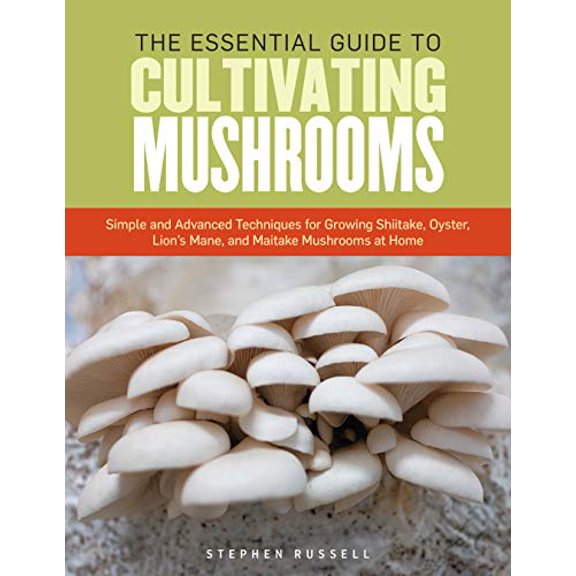Pre-Owned The Essential Guide to Cultivating Mushrooms: Simple and Advanced Techniques for Growing Shiitake, Oyster, Lion's Mane, and Maitake Mushrooms at Home (Paperback) 1612121462 9781612121468