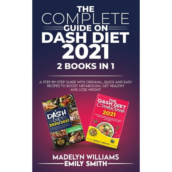 The Complete Guide on Dash Diet 2021: 2 BOOKS IN 1: A Step-by-Step Guide with Original, Quick and Easy Recipes to Boost