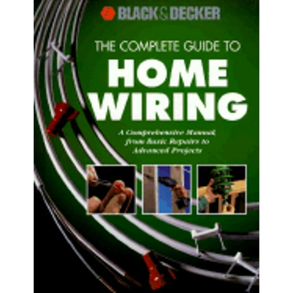 Pre-Owned The Complete Guide to Home Wiring: A Comprehensive Manual, from Basic Repairs to Advanced Projects (Hardcover) by Cowles Creative Publishing, Black & Decker Corporation
