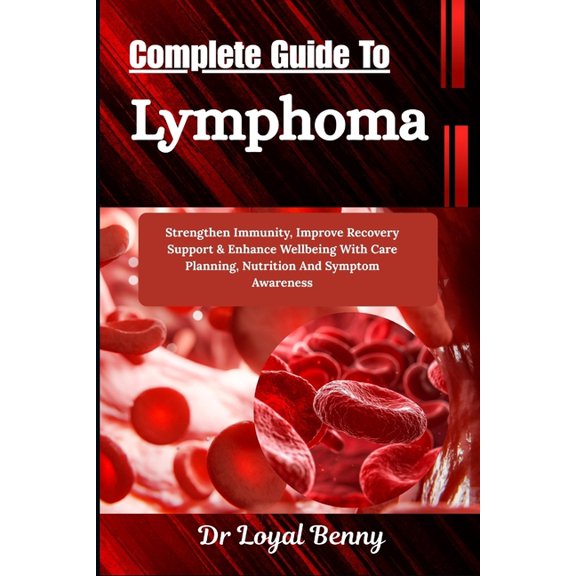 Complete Guide To Lymphoma: Strengthen Immunity, Improve Recovery Support & Enhance Wellbeing With Care Planning, Nutrit, (Paperback)