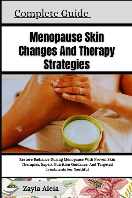 Complete Guide To Menopause Skin Changes And Therapy Strategies: Restore Radiance During Menopause With Proven Skin Ther, (Paperback)