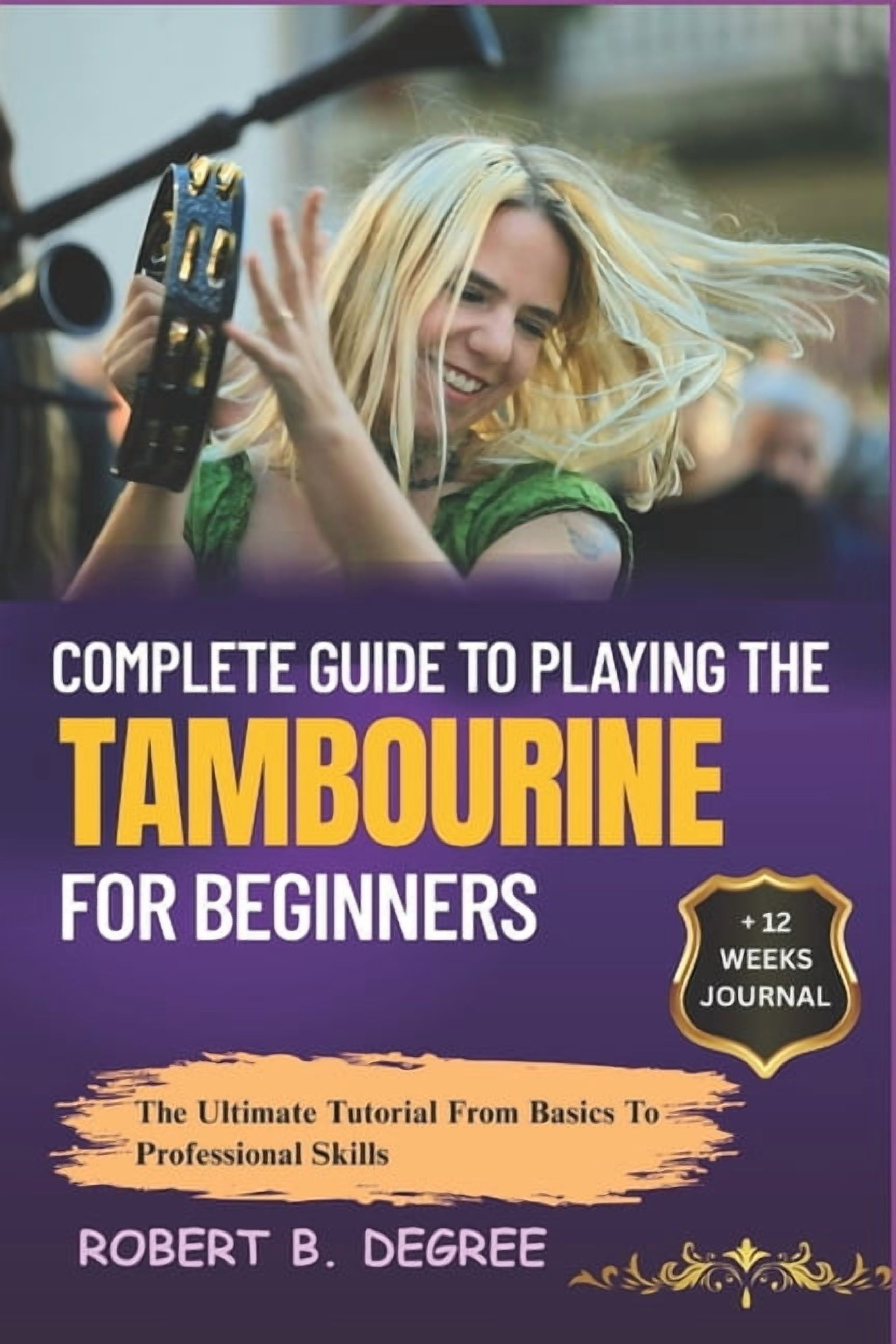 Complete Guide To Playing The Tambourine For Beginners: The Ultimate Tutorial From Basics To Professional Skills, (Paperback)