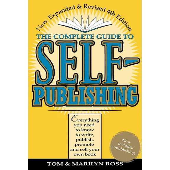 Complete Guide To Self Publishing: Everything You Need To Know To Write, Publish, Promote, And Sell Your Own Book (self-Publishing 4th Edition)