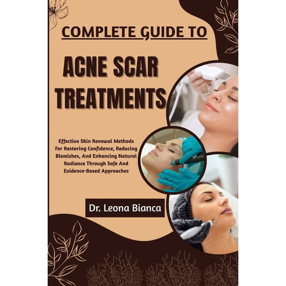 Complete Guide to Acne Scar Treatments: Effective Skin Renewal Methods For Restoring Confidence, Reducing Blemishes, And, (Paperback)