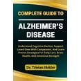 thumbnail image 1 of Complete Guide to Alzheimer's Disease: Understand Cognitive Decline, Support Loved Ones With Compassion, And Learn Prove, (Paperback), 1 of 1