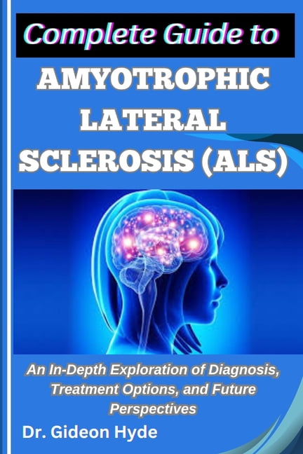 Complete Guide to Amyotrophic Lateral Sclerosis (ALS): An In-Depth ...