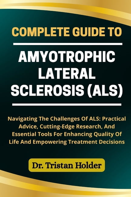 Complete Guide to Amyotrophic Lateral Sclerosis (Als): Navigating The ...