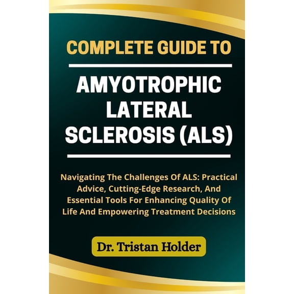 Complete Guide to Amyotrophic Lateral Sclerosis (Als): Navigating The Challenges Of ALS: Practical Advice, Cutting-Edge , (Paperback)