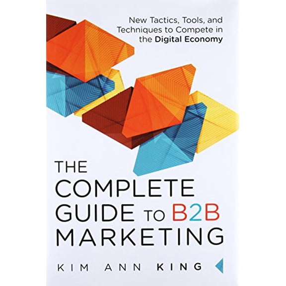 Pre-Owned The Complete Guide to B2B Marketing: New Tactics, Tools, and Techniques to Compete in the Digital Economy (Hardcover) 0134084527 9780134084527