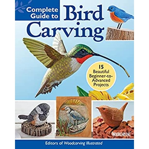 Pre-Owned Complete Guide to Bird Carving: 15 Beautiful Beginner-To-Advanced Projects (Paperback) by Editors of Woodcarving Illustrated