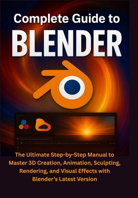 Complete Guide to Blender: The Ultimate Step-by-Step Manual to Master ...