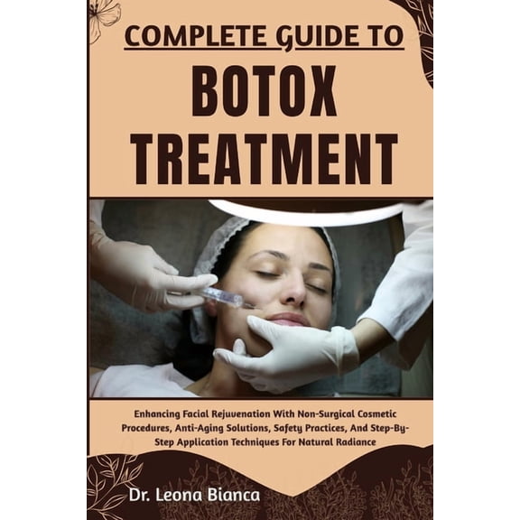 Complete Guide to Botox Treatment: Enhancing Facial Rejuvenation With Non-Surgical Cosmetic Procedures, Anti-Aging Solut, (Paperback)