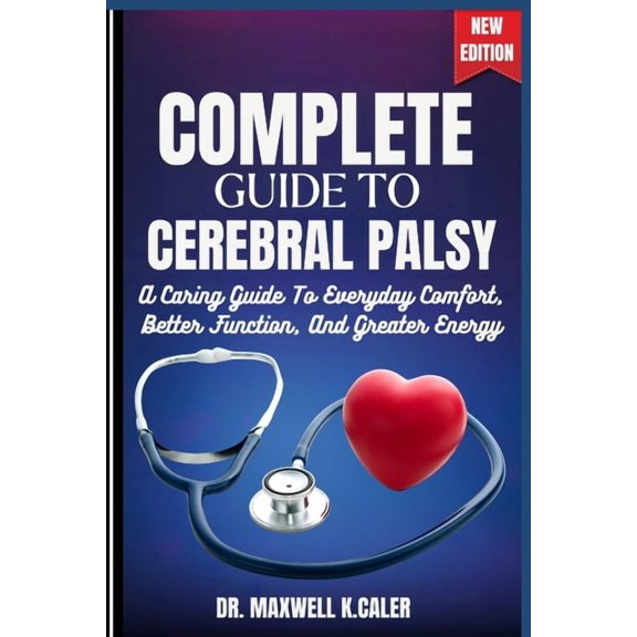 Complete Guide to Cerebral Palsy: A Caring Guide To Everyday Comfort, Better Function, And Greater Energy, (Paperback)