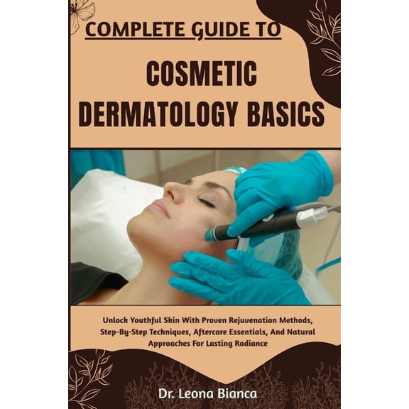 Complete Guide to Cosmetic Dermatology Basics: Comprehensive Knowledge On Facial Rejuvenation, Non-Invasive Procedures, , (Paperback)