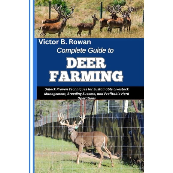 Complete Guide to Deer Farming: Unlock Proven Techniques for Sustainable Livestock Management, Breeding Success, and Pro, (Paperback)