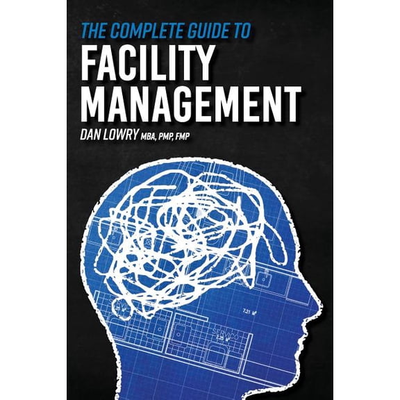 The Complete Guide to Facility Management (Paperback) by Dan Lowry