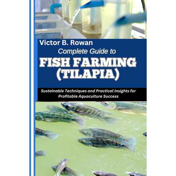 Complete Guide to Fish Farming (Tilapia): Sustainable Techniques and Practical Insights for Profitable Aquaculture Succe, (Paperback)