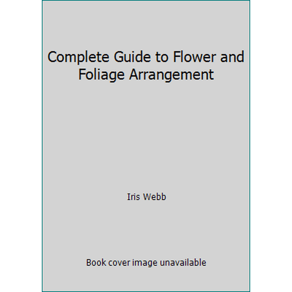 Pre-Owned Complete Guide to Flower and Foliage Arrangement (Hardcover) 0385151195 9780385151191