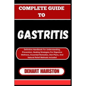 Complete Guide to Gastritis: Definitive Handbook For Understanding, Prevention, Healing Strategies For Digestive Wellnes, (Paperback)