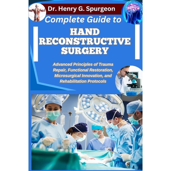 Complete Guide to Hand Reconstructive Surgery: Advanced Principles of Trauma Repair, Functional Restoration, Microsurgic, (Paperback)