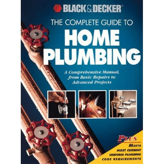 Pre-Owned The Complete Guide to Home Plumbing: A Comprehensive Manual, from Basic Repairs to Advanced Projects (Black & Decker Home Improvement Library) (Paperback) 0865737754 9780865737754