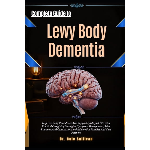 Complete Guide to Lewy Body Dementia: Improve Daily Confidence And Support Quality Of Life With Practical Caregiving Str, (Paperback)