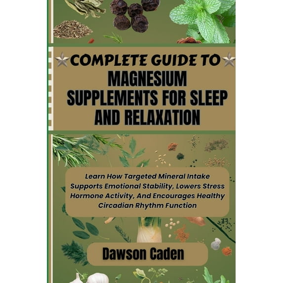 Complete Guide to Magnesium Supplements for Sleep and Relaxation: Learn How Targeted Mineral Intake Supports Emotional S, (Paperback)