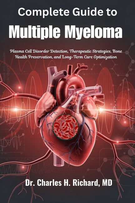 Complete Guide to Multiple Myeloma: Plasma Cell Disorder Detection, Therapeutic Strategies, Bone Health Preservation, an, (Paperback)