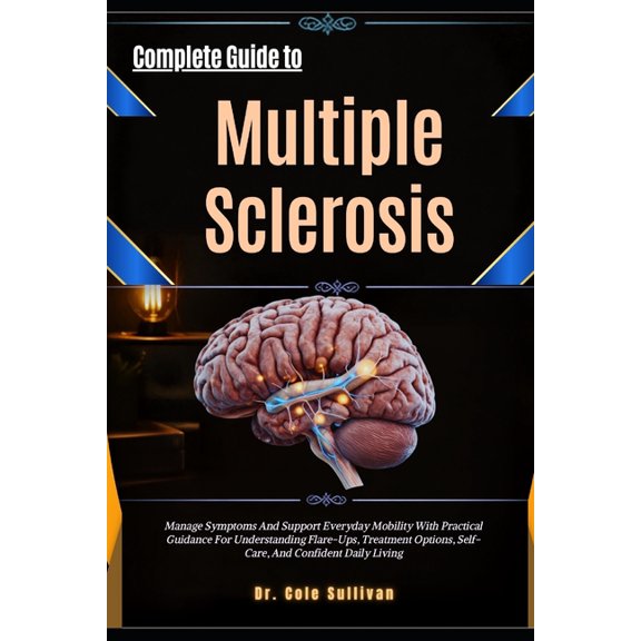 Complete Guide to Multiple Sclerosis: Manage Symptoms And Support Everyday Mobility With Practical Guidance For Understa, (Paperback)