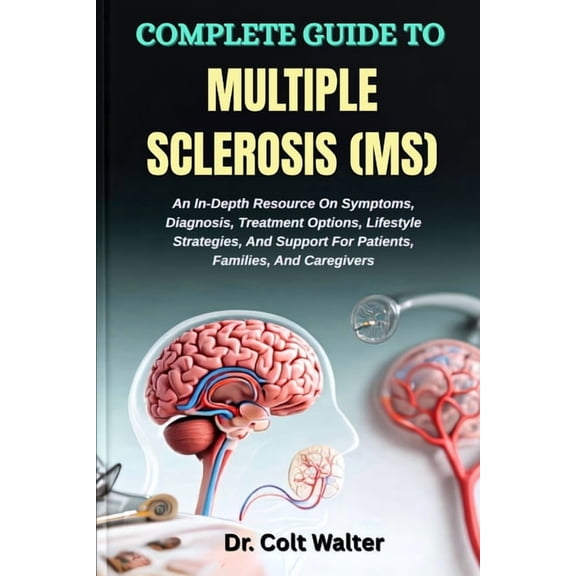 Complete Guide to Multiple Sclerosis (Ms): An In-Depth Resource On Symptoms, Diagnosis, Treatment Options, Lifestyle Str, (Paperback)