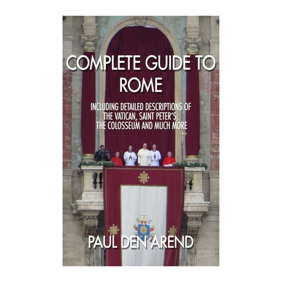 Complete guide to Rome: With detailed descriptions of the Vatican, St. Peter's, the Colosseum and much more, (Paperback)