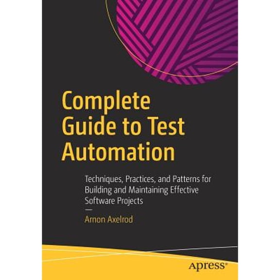 Pre-Owned Complete Guide to Test Automation: Techniques, Practices, and Patterns for Building and Maintaining Effective Software Projects (Paperback) 1484238311 9781484238318